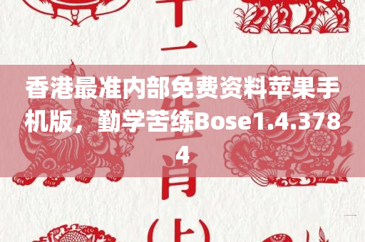 香港最准内部免费资料苹果手机版，勤学苦练Bose1.4.3784