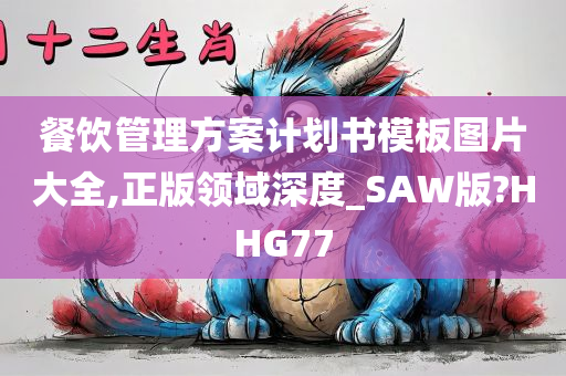 餐饮管理方案计划书模板图片大全,正版领域深度_SAW版?HHG77