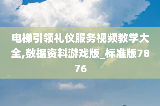 电梯引领礼仪服务视频教学大全,数据资料游戏版_标准版7876