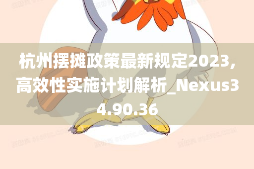 杭州摆摊政策最新规定2023,高效性实施计划解析_Nexus34.90.36