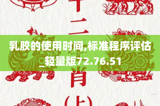 乳胶的使用时间,标准程序评估_轻量版72.76.51