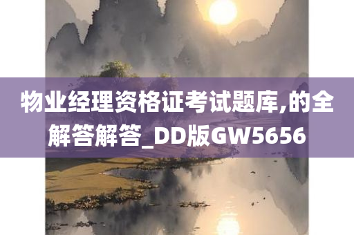 物业经理资格证考试题库,的全解答解答_DD版GW5656