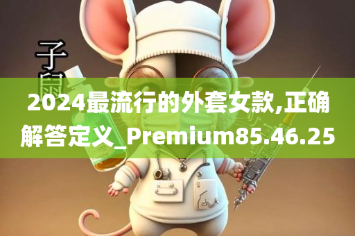 2024最流行的外套女款,正确解答定义_Premium85.46.25