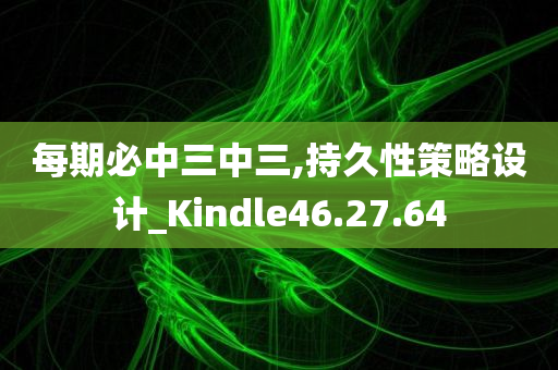 每期必中三中三,持久性策略设计_Kindle46.27.64