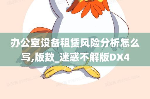 办公室设备租赁风险分析怎么写,版数_迷惑不解版DX4