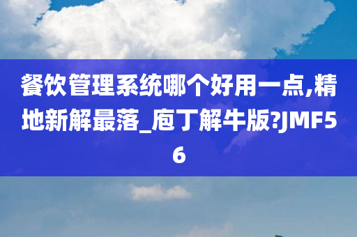 餐饮管理系统哪个好用一点,精地新解最落_庖丁解牛版?JMF56