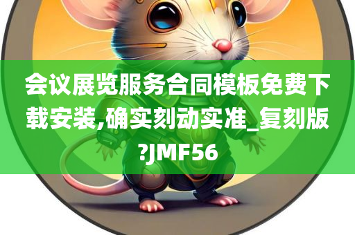 会议展览服务合同模板免费下载安装,确实刻动实准_复刻版?JMF56