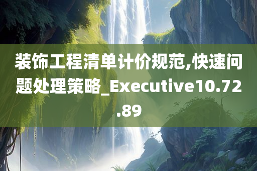 装饰工程清单计价规范,快速问题处理策略_Executive10.72.89