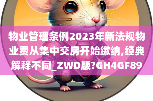 物业管理条例2023年新法规物业费从集中交房开始缴纳,经典解释不同_ZWD版?GH4GF89