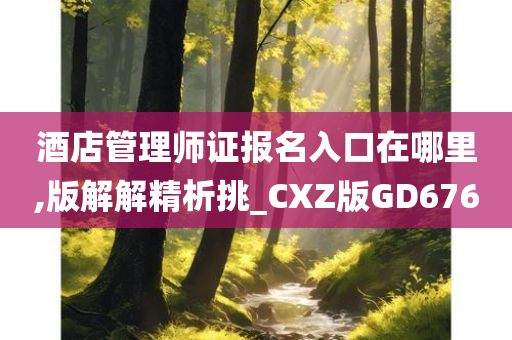 酒店管理师证报名入口在哪里,版解解精析挑_CXZ版GD676