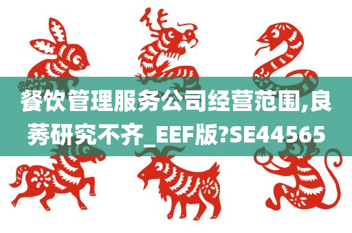 餐饮管理服务公司经营范围,良莠研究不齐_EEF版?SE44565