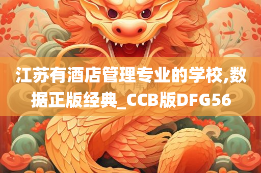 江苏有酒店管理专业的学校,数据正版经典_CCB版DFG56