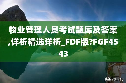 物业管理人员考试题库及答案,详析精选详析_FDF版?FGF4543