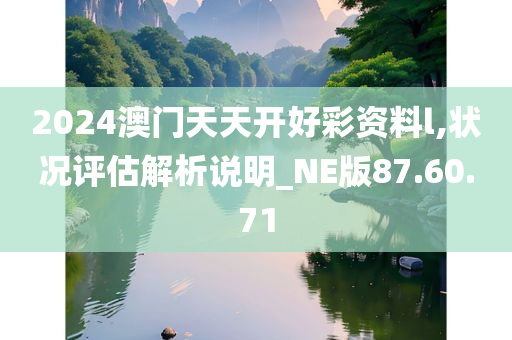 2024澳门天天开好彩资料l,状况评估解析说明_NE版87.60.71