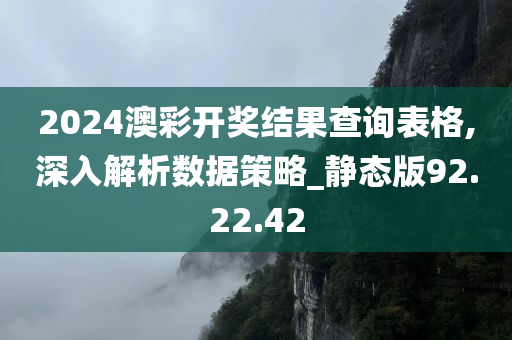 2024澳彩开奖结果查询表格,深入解析数据策略_静态版92.22.42