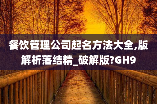 餐饮管理公司起名方法大全,版解析落结精_破解版?GH9