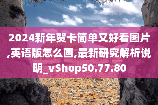 2024新年贺卡简单又好看图片,英语版怎么画,最新研究解析说明_vShop50.77.80