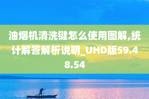 油烟机清洗键怎么使用图解,统计解答解析说明_UHD版59.48.54