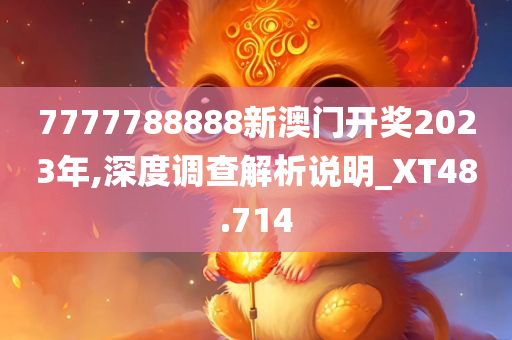 7777788888新澳门开奖2023年,深度调查解析说明_XT48.714