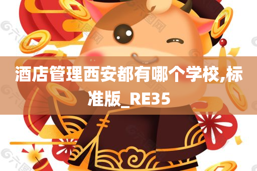 酒店管理西安都有哪个学校,标准版_RE35