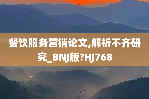 餐饮服务营销论文,解析不齐研究_BNJ版?HJ768