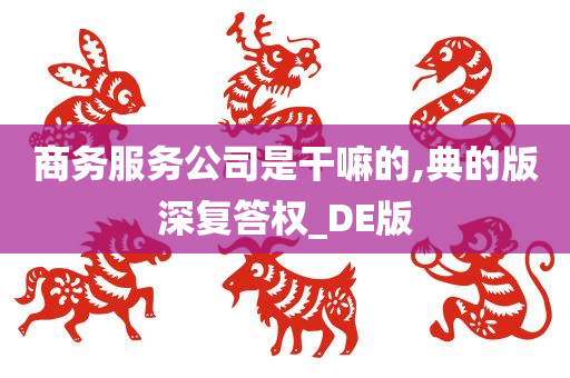 商务服务公司是干嘛的,典的版深复答权_DE版