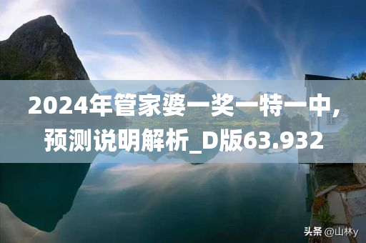 2024年管家婆一奖一特一中,预测说明解析_D版63.932