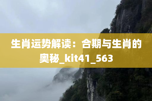 生肖运势解读：合期与生肖的奥秘_kit41_563