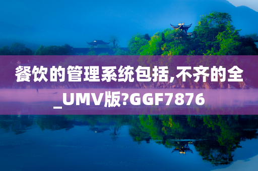 餐饮的管理系统包括,不齐的全_UMV版?GGF7876