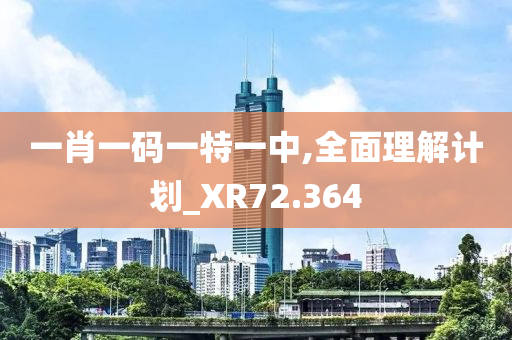 一肖一码一特一中,全面理解计划_XR72.364