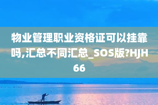 物业管理职业资格证可以挂靠吗,汇总不同汇总_SOS版?HJH66