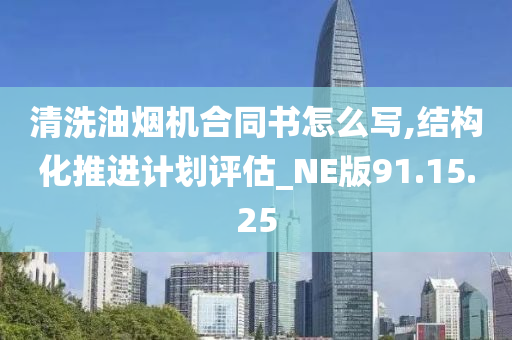 清洗油烟机合同书怎么写,结构化推进计划评估_NE版91.15.25