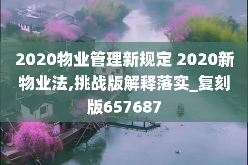 2020物业管理新规定 2020新物业法,挑战版解释落实_复刻版657687