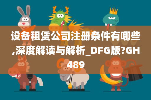 设备租赁公司注册条件有哪些,深度解读与解析_DFG版?GH489