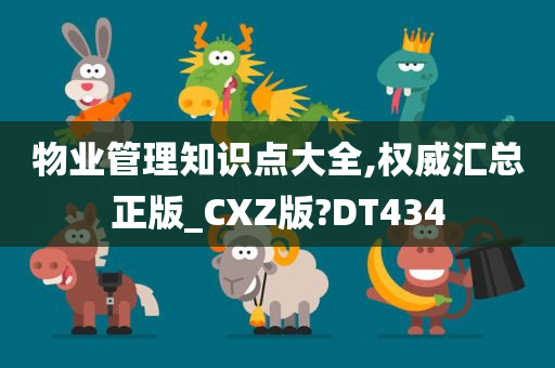 物业管理知识点大全,权威汇总正版_CXZ版?DT434