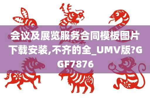 会议及展览服务合同模板图片下载安装,不齐的全_UMV版?GGF7876