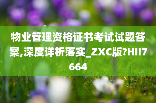 物业管理资格证书考试试题答案,深度详析落实_ZXC版?HII7664