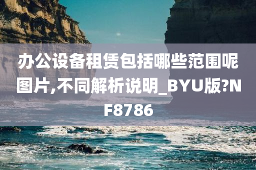 办公设备租赁包括哪些范围呢图片,不同解析说明_BYU版?NF8786