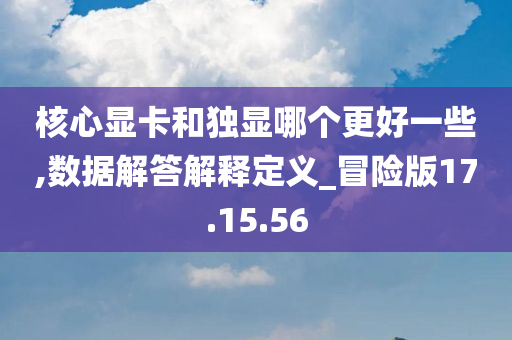 核心显卡和独显哪个更好一些,数据解答解释定义_冒险版17.15.56