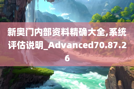 新奥门内部资料精确大全,系统评估说明_Advanced70.87.26