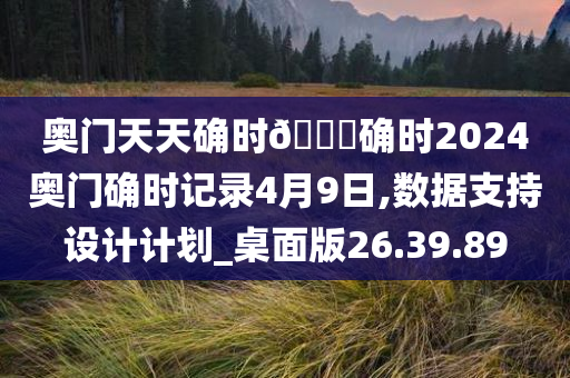 奥门天天确时🐎确时2024奥门确时记录4月9日,数据支持设计计划_桌面版26.39.89