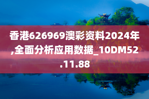 香港626969澳彩资料2024年,全面分析应用数据_10DM52.11.88