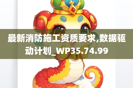 最新消防施工资质要求,数据驱动计划_WP35.74.99