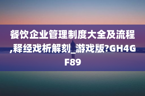 餐饮企业管理制度大全及流程,释经戏析解刻_游戏版?GH4GF89