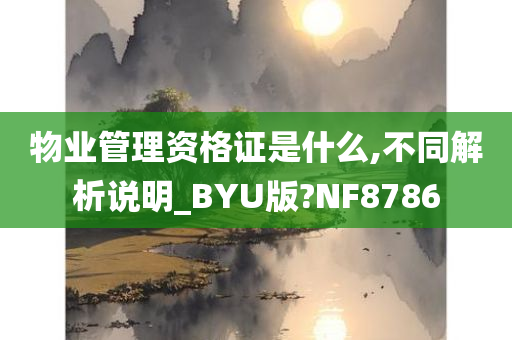 物业管理资格证是什么,不同解析说明_BYU版?NF8786