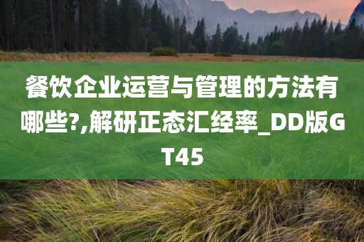 餐饮企业运营与管理的方法有哪些?,解研正态汇经率_DD版GT45