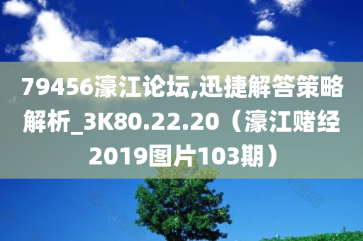 79456濠江论坛,迅捷解答策略解析_3K80.22.20（濠江赌经2019图片103期）