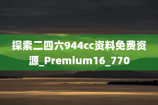 探索二四六944cc资料免费资源_Premium16_770