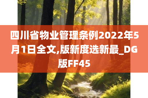 四川省物业管理条例2022年5月1日全文,版新度选新最_DG版FF45