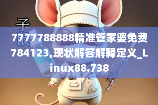 7777788888精准管家婆免费784123,现状解答解释定义_Linux88.738